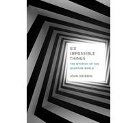 Six Impossible Things: The Mystery of the Quantum World