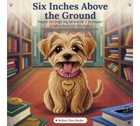 Six Inches Above the Ground: A Bedtime Story of a Little Puppy Living Life at Only Six Inches Above the Ground: 1