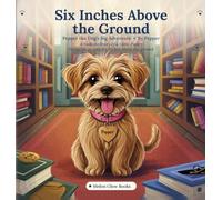 Six Inches Above the Ground: A Bedtime Story of a Little Puppy Living Life at Only Six Inches Above the Ground (Pepper Comes to Her Forever Home)
