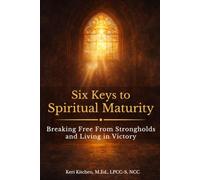 Six Keys to Spiritual Maturity: Breaking Free from Strongholds and Living in Victory