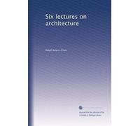 Six lectures on architecture: Volume 1