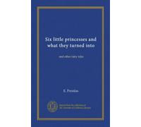 Six little princesses and what they turned into: and other fairy tales