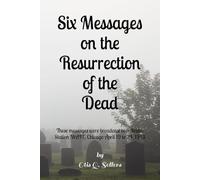 Six Messages on the Resurrection of the Dead (What Is Man? What Is His Destiny?)