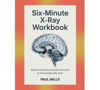 Six-Minute X-Ray Workbook: Master the skill of seeing beyond words to what people really mean