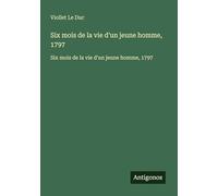 Six mois de la vie d'un jeune homme, 1797: Six mois de la vie d'un jeune homme, 1797