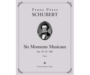 Six Moments Musicaux, Op. 94 (D. 780) - Franz Peter SCHUBERT - Classical Piano Music: From classroom to concert stage - mastering emotion through ... for Classical repertoire mastery • Grade 7-8