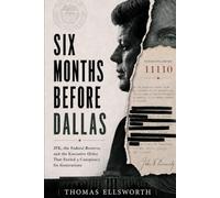 Six Months Before Dallas: JFK, the Federal Reserve, and the Executive Order That Fueled a Conspiracy for Generations
