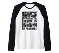 Six Months from Now Either Have Excuses Or Progress Motivate Camiseta Manga Raglan