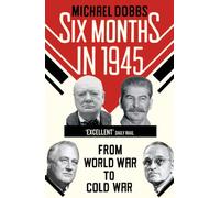 Six Months in 1945: FDR, Stalin, Churchill, and Truman - from World War to Cold War