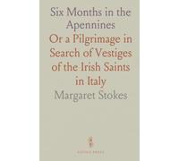 Six Months in the Apennines: Or a Pilgrimage in Search of Vestiges of the Irish Saints in Italy