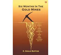 Six Months In The Gold MinesFrom A Journal Of Three Years' Residence In Upper And Lower California. 1847-8-9 (Edition1)