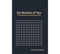 Six Months of You a Dot Grid Goal Journal for Clarity: A Guided Space to Define, Design, and Achieve Your Life Goals