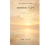 Six Months to Live: Awakening to the Self and the Secret of Lasting Happiness