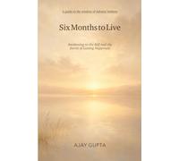 Six Months to Live: Awakening to the Self and the Secret of Lasting Happiness