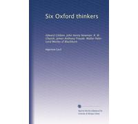 Six Oxford thinkers: Edward Gibbon. John Henry Newman. R. W. Church. James Anthony Froude. Walter Pater. Lord Morley of Blackburn
