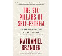 Six Pillars of Self-Esteem: The Definitive Work on Self-Esteem by the Leading Pioneer in the Field