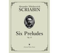 Six Preludes, Op. 13 - Alexander Nikolayevich SCRIABIN - Classical Piano Music: Timeless collection of six expressive preludes showcasing artistry, ... blend of passion & refinement • Grade 8-10