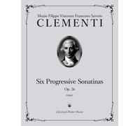 Six Progressive Sonatinas, Op. 36 - Muzio CLEMENTI - Classical Piano Music: From Enlightenment ideals to Romantic inspiration in sound • A complete ... and teachers seeking mastery • Grade 3-8
