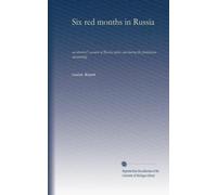 Six red months in Russia: an observer's account of Russia before and during the proletarian dictatorship