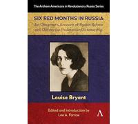 Six Red Months in Russia: An Observer's Account of Russia Before and During the Proletarian Dictatorship: 1 (Anthem Americans in Revolutionary Russia)