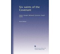 Six saints of the Covenant: Peden: Semple: Welwood: Cameron: Cargill: Smith: Volume 1