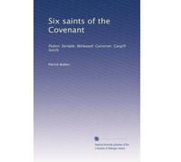 Six saints of the Covenant: Peden: Semple: Welwood: Cameron: Cargill: Smith: Volume 1