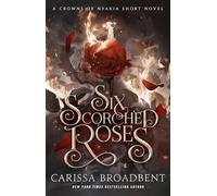 Six Scorched Roses: A Crowns of Nyaxia Short Novel (The Crowns of Nyaxia)