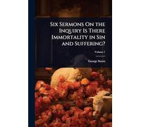 Six Sermons On the Inquiry Is There Immortality in Sin and Suffering?