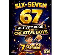 Six-Seven 67 Activity Book For Creative Boys: An Epic 7 Worlds Adventure Packed with Creative Challenges and Screen-Free Fun for Boys Ages 8-12