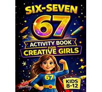 Six-Seven 67 Activity Book for Creative Girls: A collection of six seven 6-7 creativity boosters, riddles and problem-solving challenges perfect for ... Finally, something fun without a phone!
