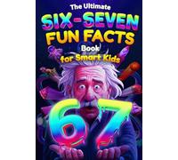 Six-Seven Fun Facts Book for Smart Kids: 300+ Amazing Facts About Space, History, Sports, Food and Everything in Between - The 67 Book That Makes Learning Feel Like a Game