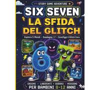 SIX & SEVEN LA SFIDA DEL GLITCH: Story Game Adventure con Enigmi, Labirinti, Sudoku, Puzzle e Missioni per Bambini 8-12 Anni