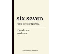 Six Seven Notebook: If You Know, You Know: Funny 120-Page Lined Journal for Gen Z, Viral Slang Fans, TikTok Lovers, Internet Culture, Meme Enthusiasts & Everyday Writing