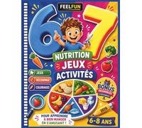 Six Seven Nutrition, Jeux et Activités: Pour apprendre à bien manger en s'amusant. Jeux, labyrinthes, coloriages, découpages et activités sans écran ... équilibrée pour les enfants de 6 à 8 ans