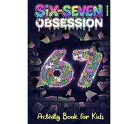Six-Seven Obsession: Activity Book for Kids Inspired by the Viral 67 Meme, Packed With Challenging Puzzles, Brain Games & Laugh-Out-Loud Surprises ... Sense (Activity Book Gift for Boys & Girls)