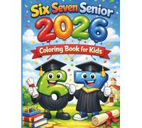 Six Seven Senior 2026 Coloring Book for Kids: A Fun & Creative Coloring Adventure Featuring the Viral Six Seven Meme and the Senior Class of 2026 - ... Gift for Kids, Students, and Future Graduates