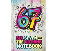 Six Seven - The Nothing Notebook: A Funny Gift for Teens and Kids - Notes, Doodles, Ideas and Random Chaos, A Silly Gag Book for Gamers and Meme Lovers