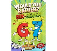 Six Seven Would You Rather? Book For Kids: The Viral 6 & 7 Challenge - 400+ Hilarious Questions, Silly Scenarios & Impossible Choices Kids Can’t Stop Playing (Ages 7-13)