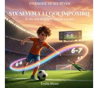 Six Seven y el Gol Imposible: Una historia de superación y trabajo en equipo para niños y niñas de 8 a 12 años