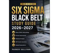 SIX SIGMA BLACK BELT STUDY GUIDE 2026-2027: Master DMAIC Methodology, Process Improvement, Statistical Analysis, 450 Practice Questions, and Detailed Explanations