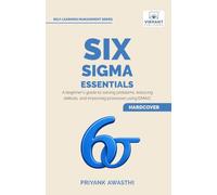 Six Sigma Essentials: A Beginner’s Guide to DMAIC, Six Sigma Tools, Process Improvement, Root Cause Analysis, Process Mapping, and Data-Driven Decision Making (Self-Learning Management Series)