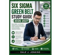 Six Sigma Green Belt Study Guide 2026-2027: Master DMAIC, Lean Principles, Statistical Tools, and Real-World Project Leadership for Certification Success and Lasting Operational Excellence