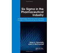 Six Sigma in the Pharmaceutical Industry: Understanding, Reducing, and Controlling Variation in Pharmaceuticals and Biologics 1st edition by Nunnally, Brian K., McConnell, John S. (2007) Paperback