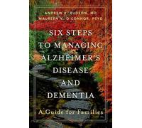Six Steps to Managing Alzheimer's Disease and Dementia: A Guide for Families
