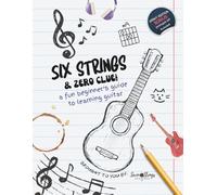 Six Strings and Zero Clue: A Fun Beginner's Guide to Learning Guitar