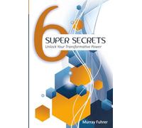 Six Super Secrets: Unlock Your Transformative Power