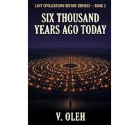 Six Thousand Years Ago Today: One Day in the Largest City on Earth (Lost Civilizations Before Empires)