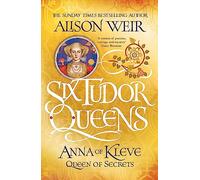 Six Tudor Queens. Anna Of Kleve Queen Of Secrets