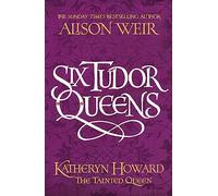 Six Tudor Queens: Katheryn Howard, The Tainted Queen: Six Tudor Queens 5