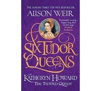 Six Tudor Queens: Katheryn Howard, The Tainted Queen: Six Tudor Queens 5